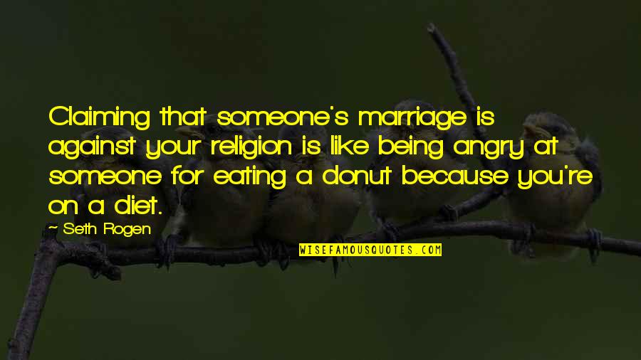 Best Donut Quotes By Seth Rogen: Claiming that someone's marriage is against your religion