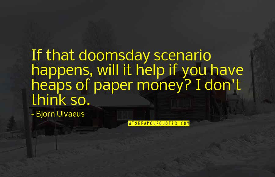 Best Doomsday Quotes By Bjorn Ulvaeus: If that doomsday scenario happens, will it help