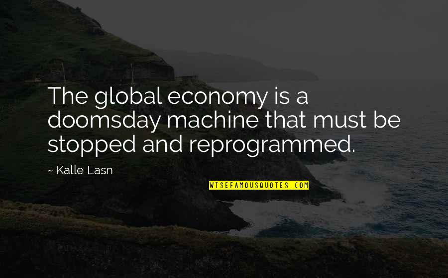 Best Doomsday Quotes By Kalle Lasn: The global economy is a doomsday machine that