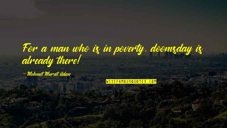 Best Doomsday Quotes By Mehmet Murat Ildan: For a man who is in poverty, doomsday