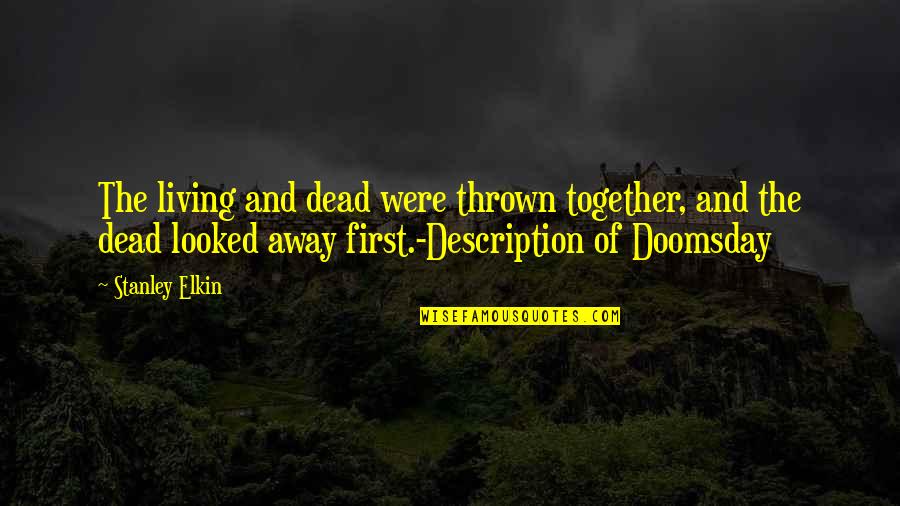 Best Doomsday Quotes By Stanley Elkin: The living and dead were thrown together, and
