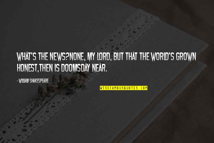 Best Doomsday Quotes By William Shakespeare: What's the news?None, my lord, but that the