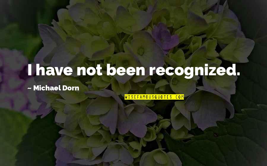 Best Dorn Quotes By Michael Dorn: I have not been recognized. Best Dorn Quotes By Michael Dorn: I have not been recognized.