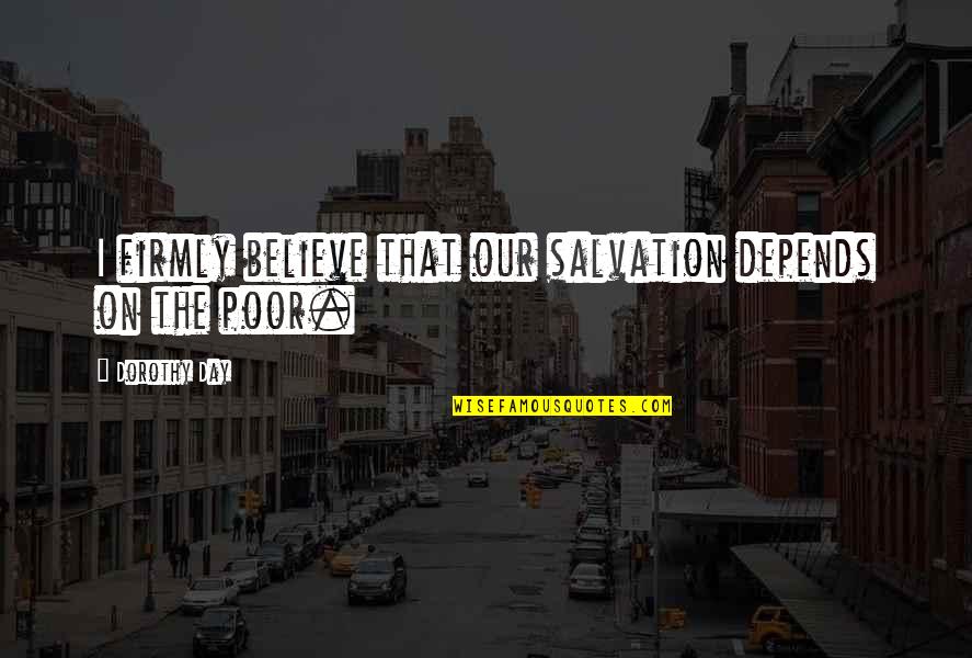 Best Dorothy Day Quotes By Dorothy Day: I firmly believe that our salvation depends on