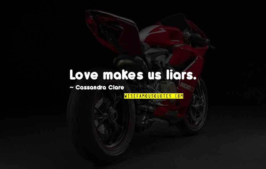 Best Dory Quotes By Cassandra Clare: Love makes us liars. Best Dory Quotes By Cassandra Clare: Love makes us liars.
