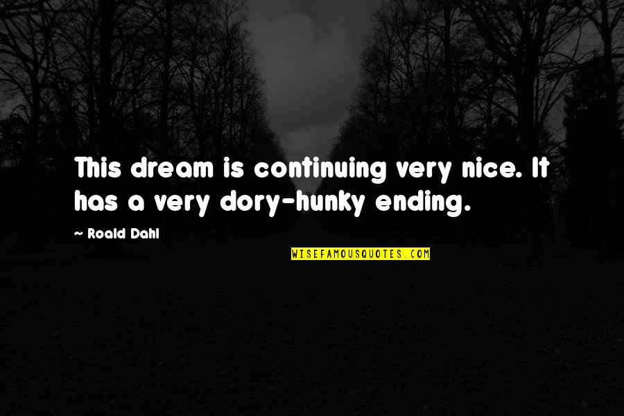 Best Dory Quotes By Roald Dahl: This dream is continuing very nice. It has