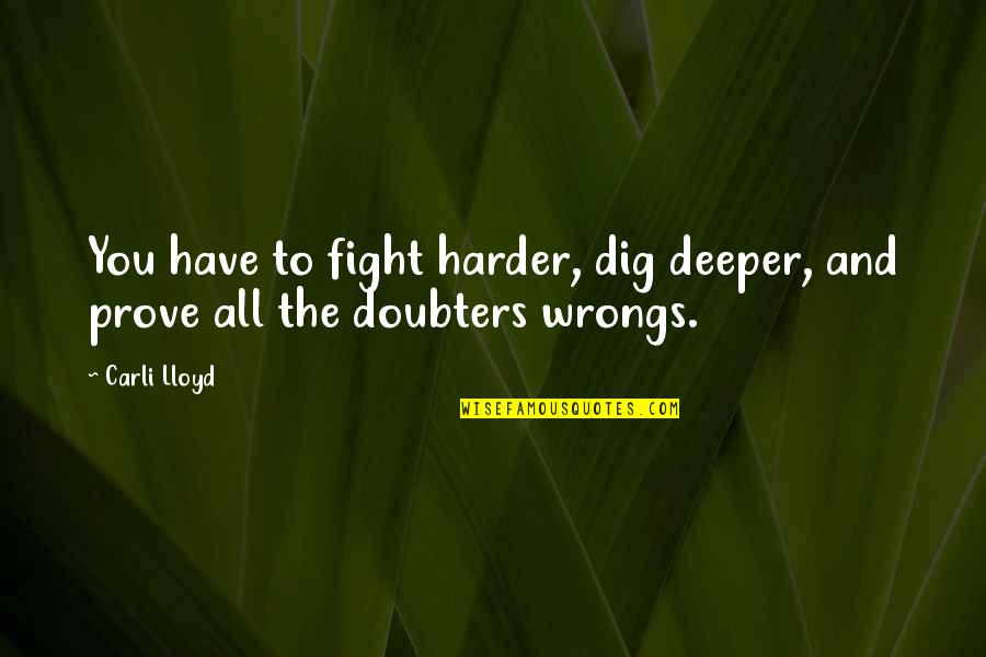 Best Doubters Quotes By Carli Lloyd: You have to fight harder, dig deeper, and