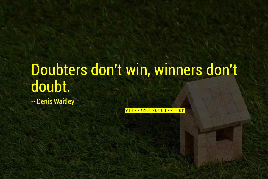 Best Doubters Quotes By Denis Waitley: Doubters don't win, winners don't doubt.