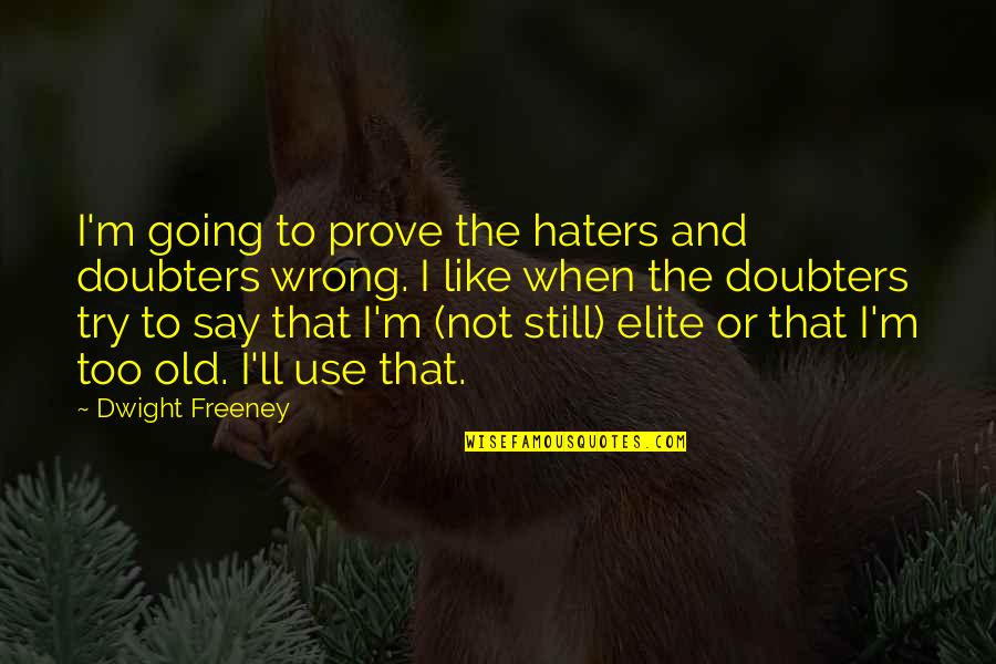 Best Doubters Quotes By Dwight Freeney: I'm going to prove the haters and doubters