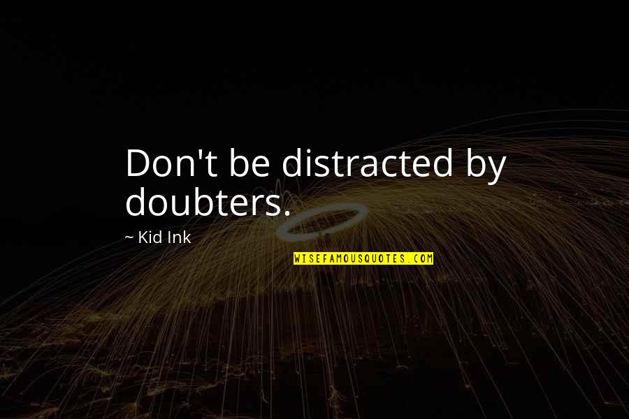 Best Doubters Quotes By Kid Ink: Don't be distracted by doubters.