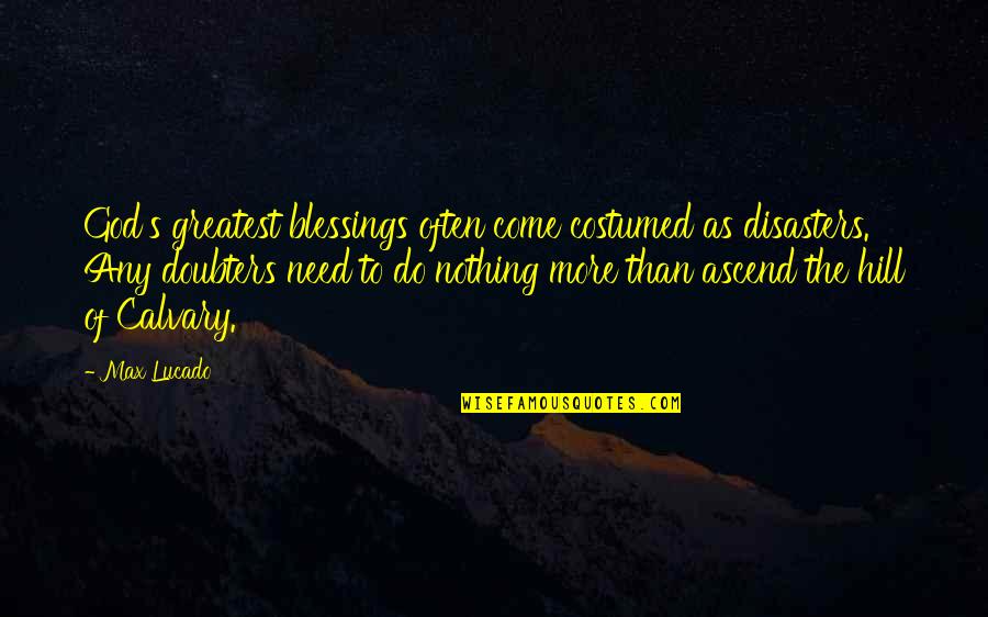 Best Doubters Quotes By Max Lucado: God's greatest blessings often come costumed as disasters.