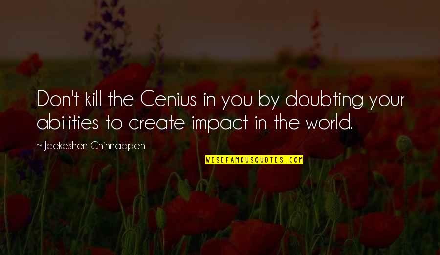 Best Doubting Quotes By Jeekeshen Chinnappen: Don't kill the Genius in you by doubting
