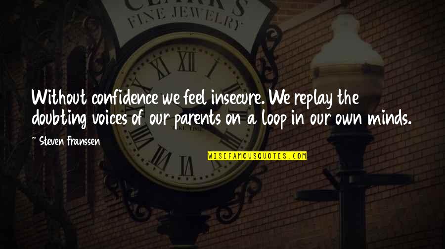 Best Doubting Quotes By Steven Franssen: Without confidence we feel insecure. We replay the