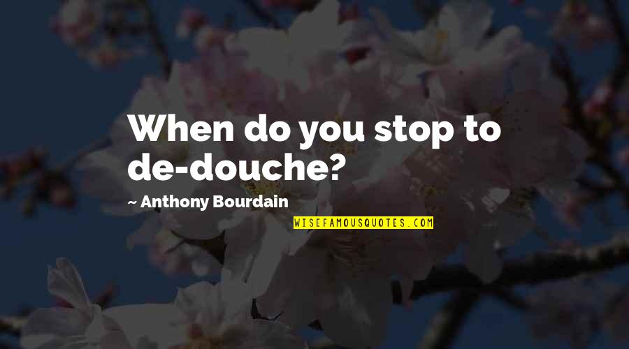 Best Douche Quotes By Anthony Bourdain: When do you stop to de-douche?