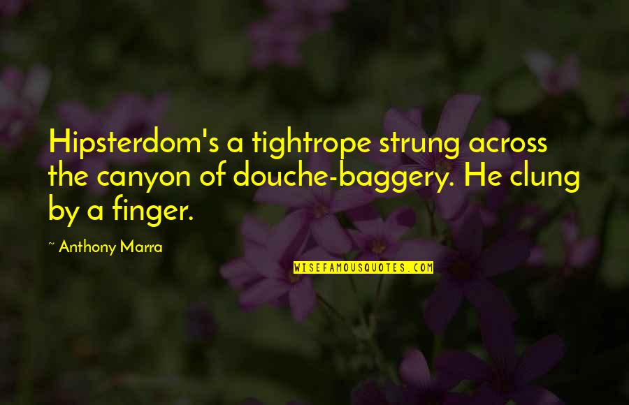 Best Douche Quotes By Anthony Marra: Hipsterdom's a tightrope strung across the canyon of