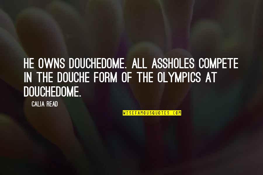 Best Douche Quotes By Calia Read: He owns Douchedome. All assholes compete in the