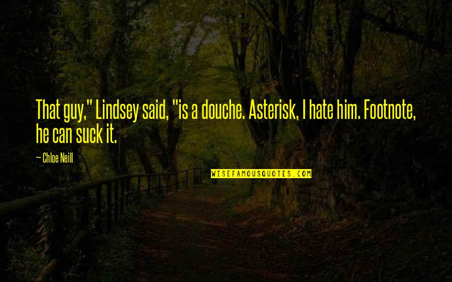 Best Douche Quotes By Chloe Neill: That guy," Lindsey said, "is a douche. Asterisk,