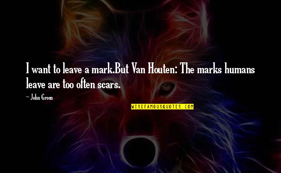 Best Douche Quotes By John Green: I want to leave a mark.But Van Houten: