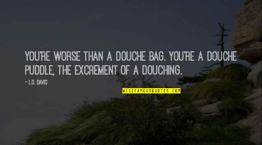 Best Douche Quotes By L.D. Davis: You're worse than a douche bag. You're a