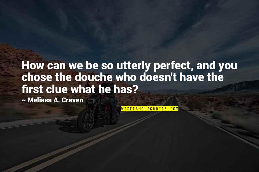 Best Douche Quotes By Melissa A. Craven: How can we be so utterly perfect, and