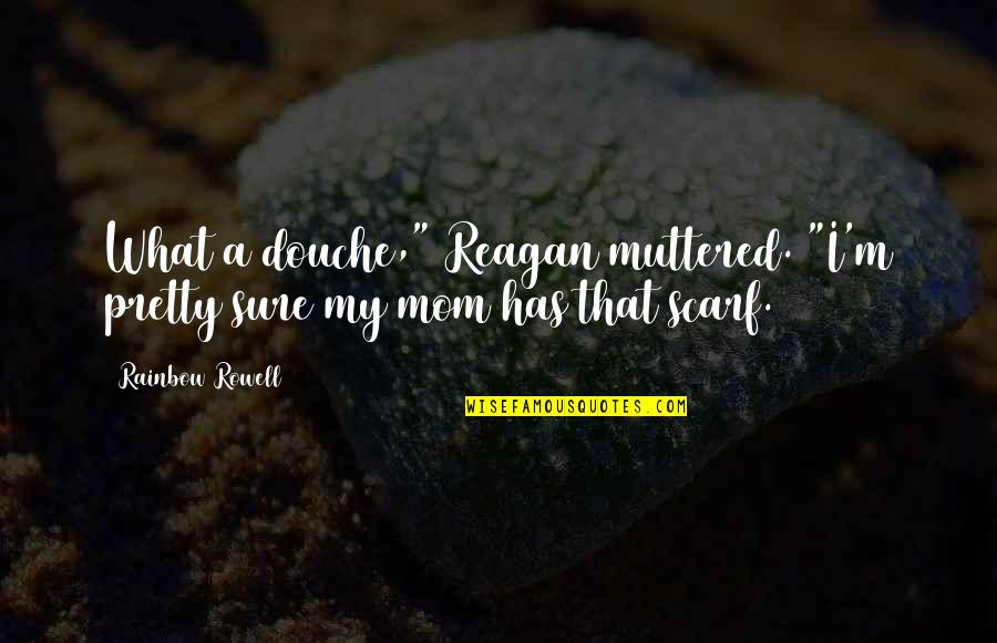 Best Douche Quotes By Rainbow Rowell: What a douche," Reagan muttered. "I'm pretty sure