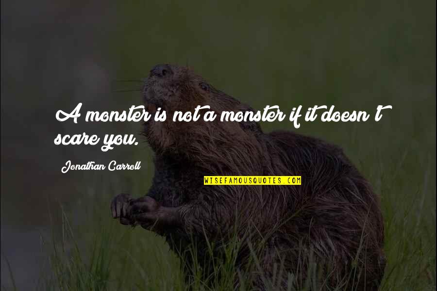 Best Doughboy Quotes By Jonathan Carroll: A monster is not a monster if it Best Doughboy Quotes By Jonathan Carroll: A monster is not a monster if it