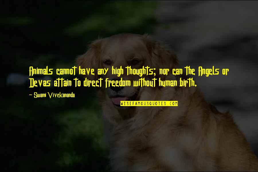 Best Dr Nick Quotes By Swami Vivekananda: Animals cannot have any high thoughts; nor can