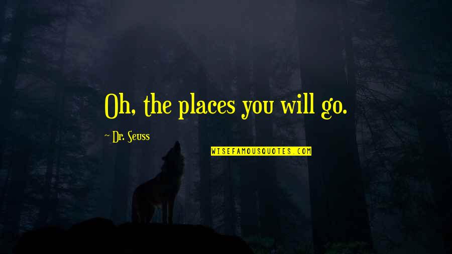 Best Dr Seuss Graduation Quotes By Dr. Seuss: Oh, the places you will go.