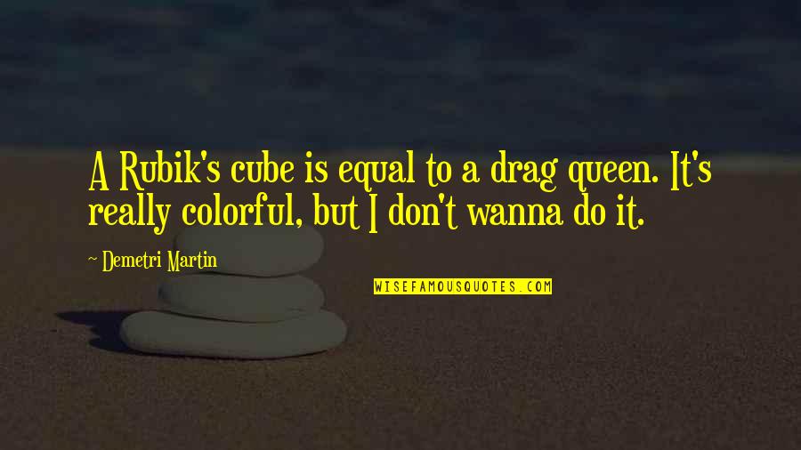 Best Drag Queen Quotes By Demetri Martin: A Rubik's cube is equal to a drag