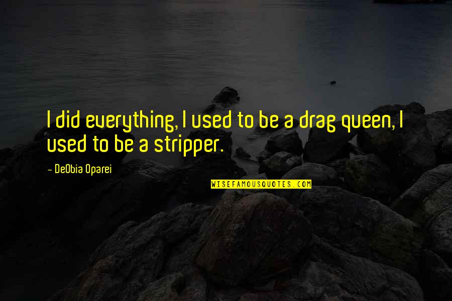 Best Drag Queen Quotes By DeObia Oparei: I did everything, I used to be a