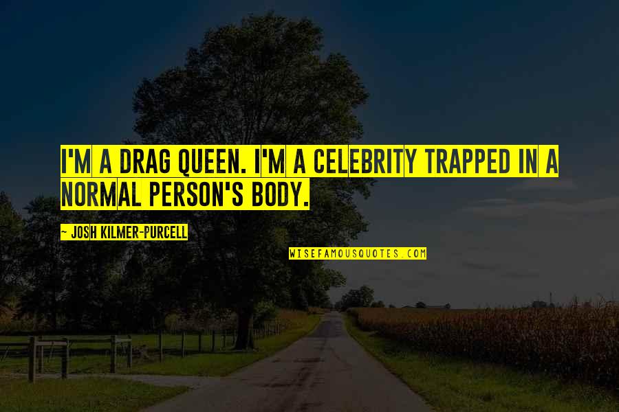 Best Drag Queen Quotes By Josh Kilmer-Purcell: I'm a drag queen. I'm a celebrity trapped