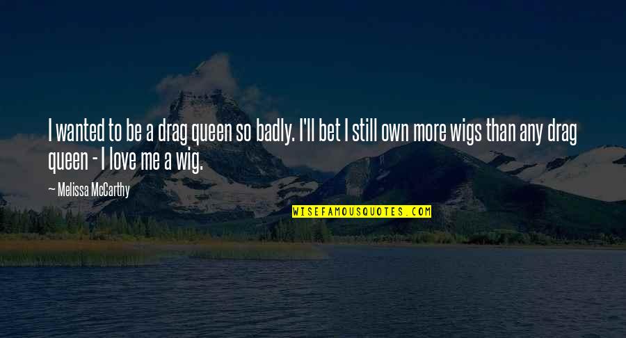 Best Drag Queen Quotes By Melissa McCarthy: I wanted to be a drag queen so