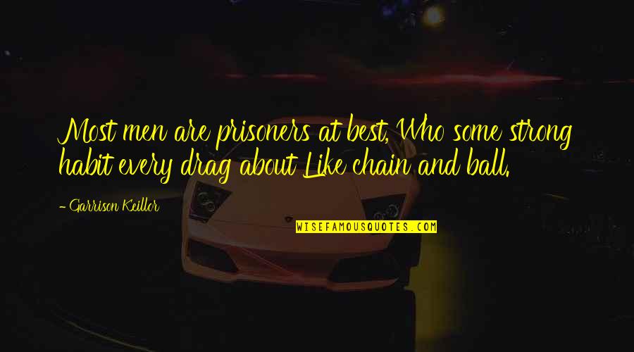 Best Drag Quotes By Garrison Keillor: Most men are prisoners at best, Who some