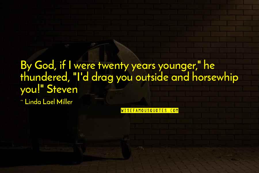 Best Drag Quotes By Linda Lael Miller: By God, if I were twenty years younger,"