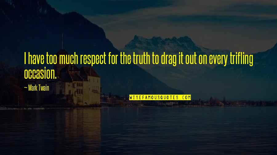 Best Drag Quotes By Mark Twain: I have too much respect for the truth