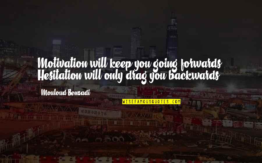 Best Drag Quotes By Mouloud Benzadi: Motivation will keep you going forwards, Hesitation will