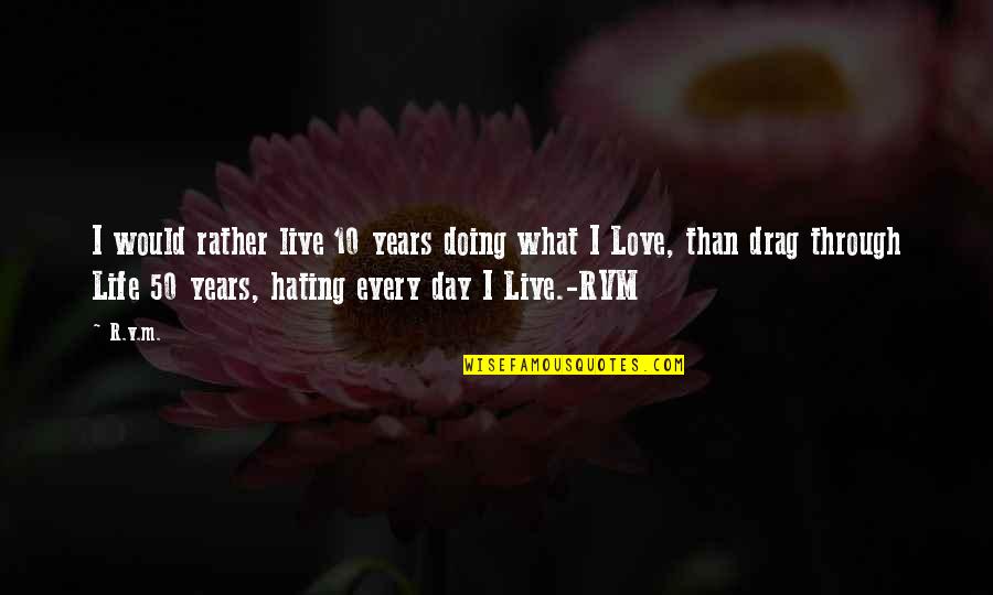 Best Drag Quotes By R.v.m.: I would rather live 10 years doing what