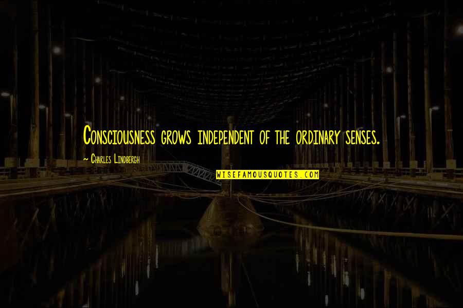 Best Drama Free Quotes By Charles Lindbergh: Consciousness grows independent of the ordinary senses.