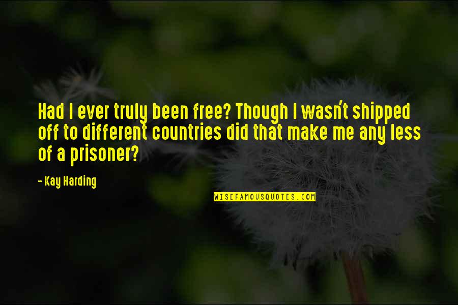 Best Drama Free Quotes By Kay Harding: Had I ever truly been free? Though I
