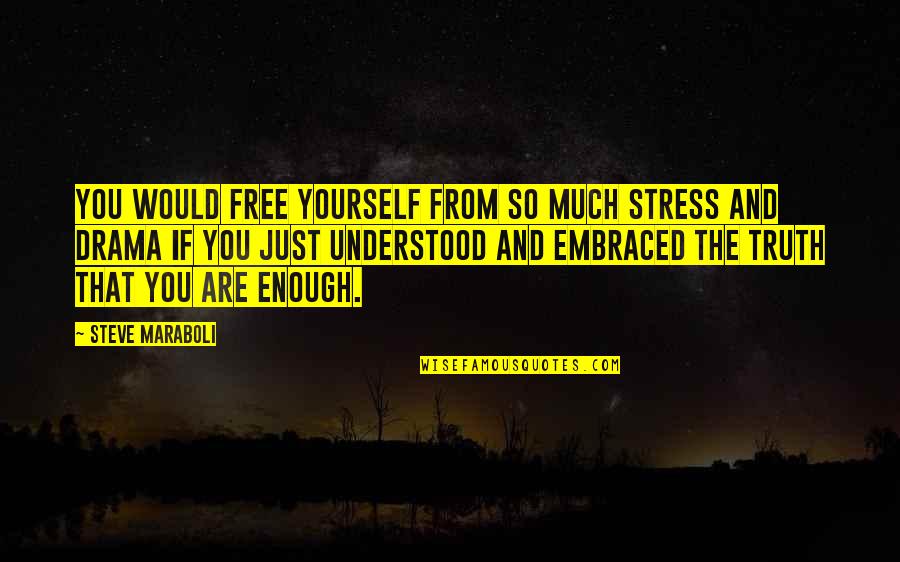 Best Drama Free Quotes By Steve Maraboli: You would free yourself from so much stress