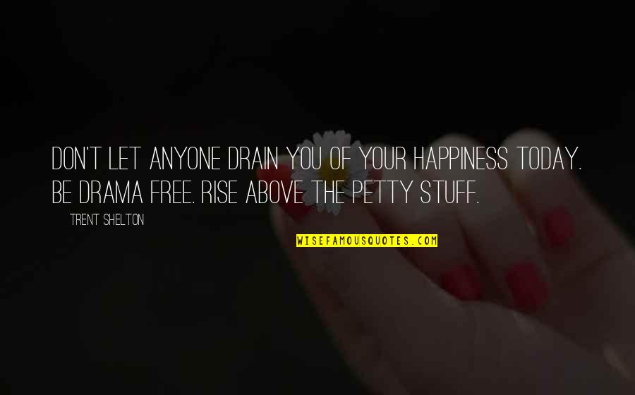 Best Drama Free Quotes By Trent Shelton: Don't let anyone drain you of your happiness