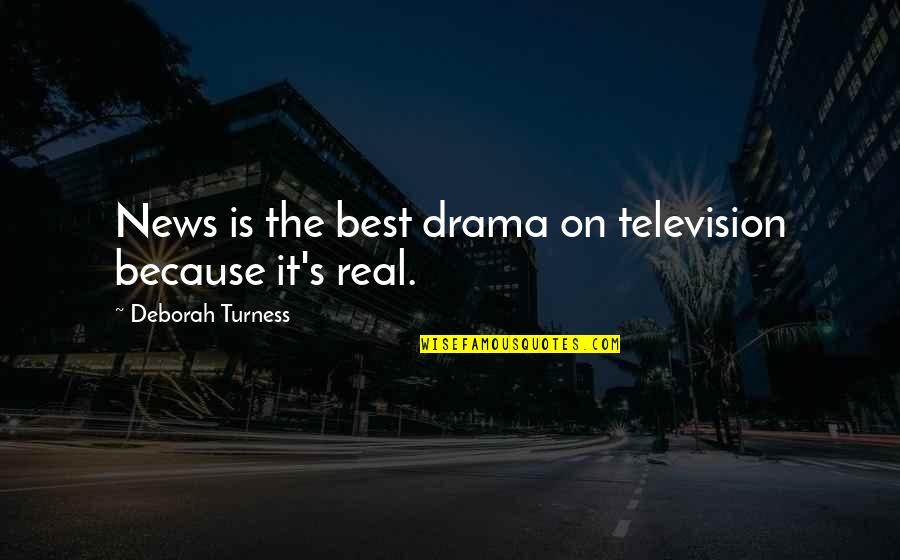 Best Drama Quotes By Deborah Turness: News is the best drama on television because