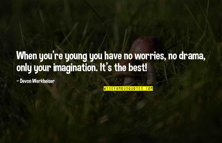 Best Drama Quotes By Devon Werkheiser: When you're young you have no worries, no