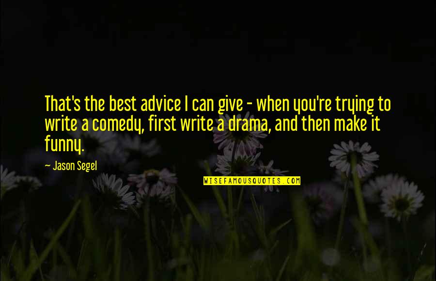 Best Drama Quotes By Jason Segel: That's the best advice I can give -