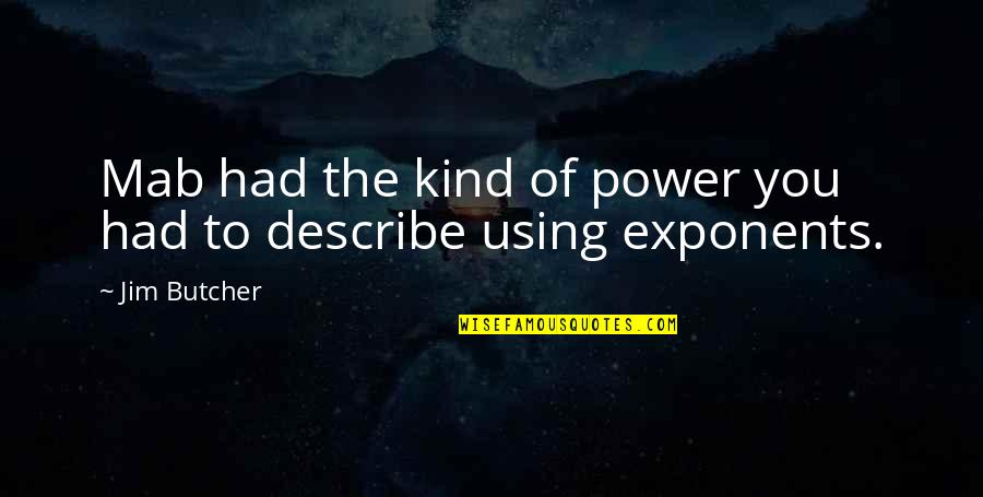 Best Dresden Files Quotes By Jim Butcher: Mab had the kind of power you had