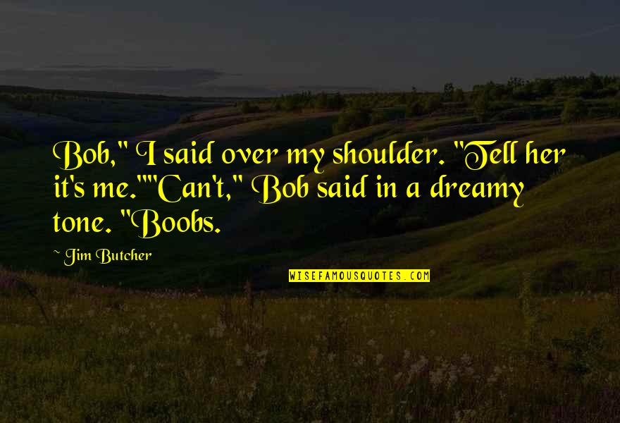 Best Dresden Files Quotes By Jim Butcher: Bob," I said over my shoulder. "Tell her Best Dresden Files Quotes By Jim Butcher: Bob," I said over my shoulder. "Tell her