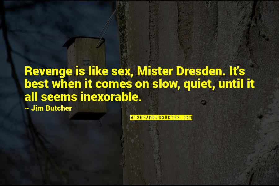 Best Dresden Quotes By Jim Butcher: Revenge is like sex, Mister Dresden. It's best Best Dresden Quotes By Jim Butcher: Revenge is like sex, Mister Dresden. It's best