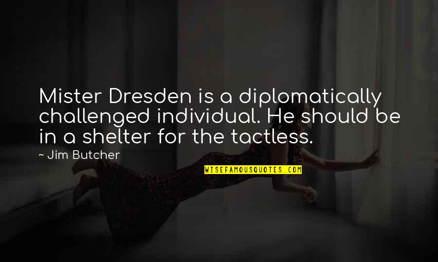 Best Dresden Quotes By Jim Butcher: Mister Dresden is a diplomatically challenged individual. He Best Dresden Quotes By Jim Butcher: Mister Dresden is a diplomatically challenged individual. He