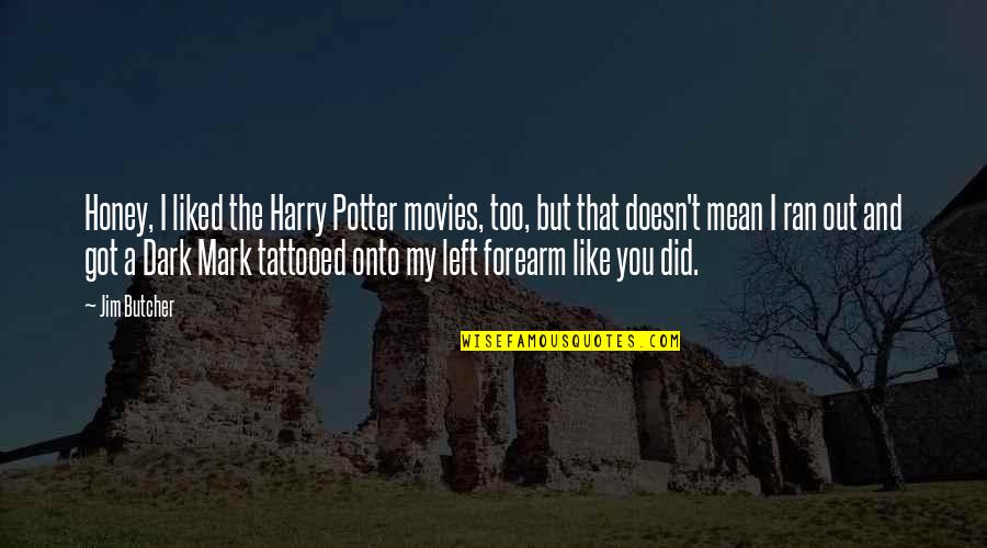 Best Dresden Quotes By Jim Butcher: Honey, I liked the Harry Potter movies, too, Best Dresden Quotes By Jim Butcher: Honey, I liked the Harry Potter movies, too,