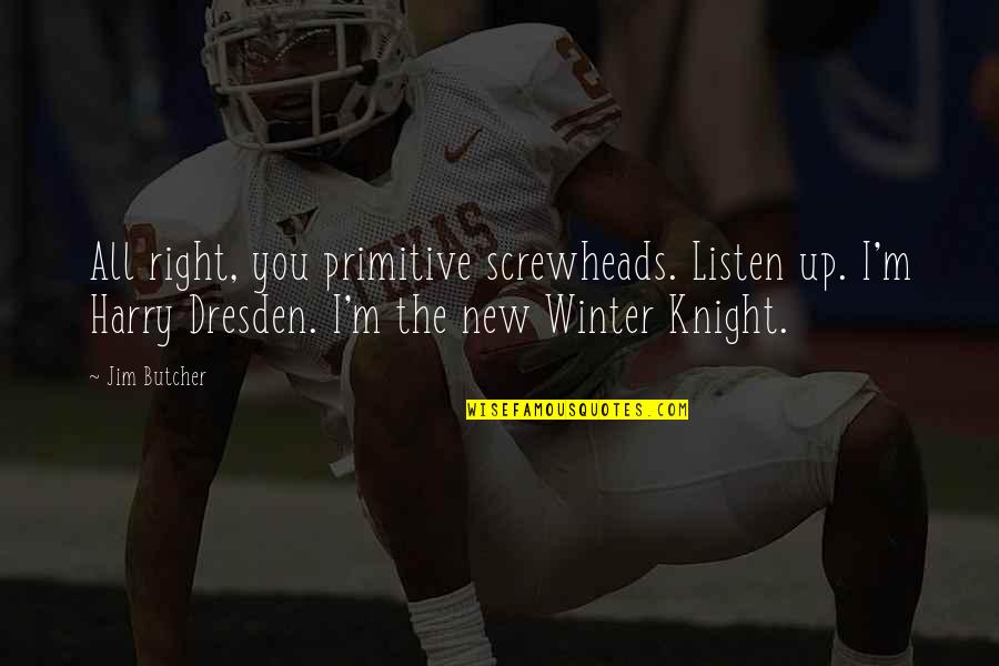 Best Dresden Quotes By Jim Butcher: All right, you primitive screwheads. Listen up. I'm